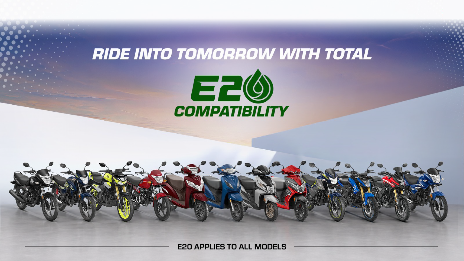Ride into tomorrow with Honda — E20 Compatibility. E20 applies to all models. Desktop